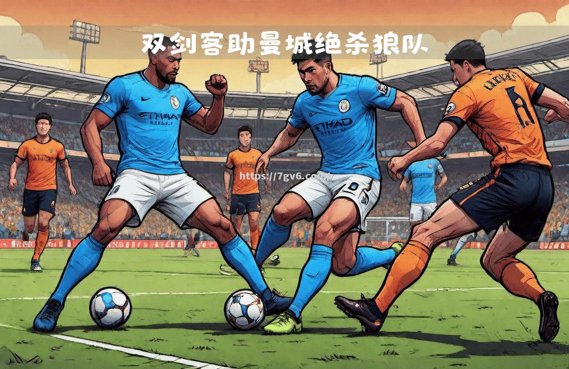 南宫娱乐-曼城轻松击败狼队再遭失利